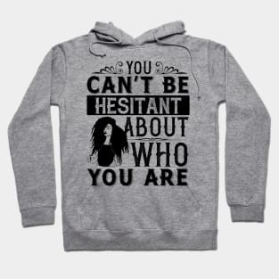 You can't be hesitant about who you are Hoodie